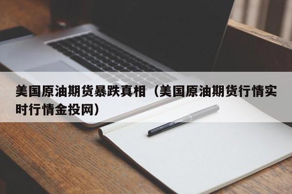 美国原油期货暴跌真相（美国原油期货行情实时行情金投网）
