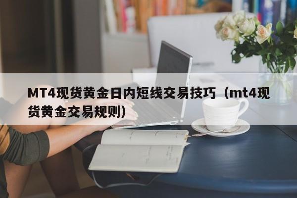MT4现货黄金日内短线交易技巧（mt4现货黄金交易规则）